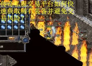 传奇私服交易平台如何快速获取稀有装备并避免交易风险？