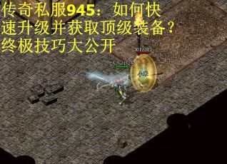 传奇私服945：如何快速升级并获取顶级装备？终极技巧大公开