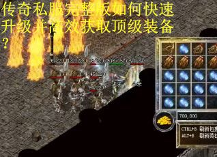传奇私服完整版如何快速升级并高效获取顶级装备？