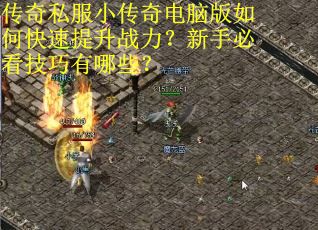传奇私服小传奇电脑版如何快速提升战力？新手必看技巧有哪些？