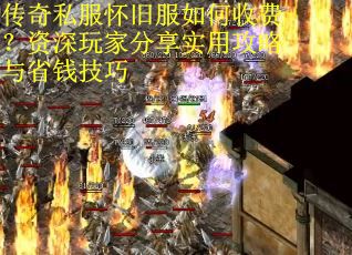 传奇私服怀旧服如何收费？资深玩家分享实用攻略与省钱技巧