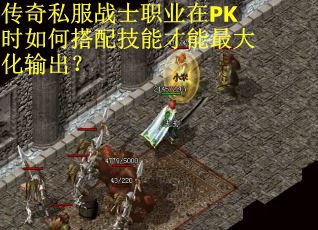 传奇私服战士职业在PK时如何搭配技能才能最大化输出？