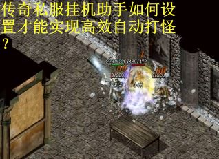 传奇私服挂机助手如何设置才能实现高效自动打怪？