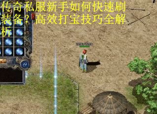 传奇私服新手如何快速刷装备？高效打宝技巧全解析