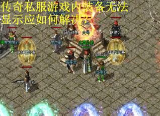 传奇私服游戏内装备无法显示应如何解决? 传奇私服游戏内装备无法显示应如何解决?