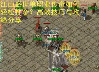 江山盛世单职业传奇如何轻松打金?高效技巧与攻略分享 江山盛世单职业传奇如何轻松打金?高效技巧与攻略分享
