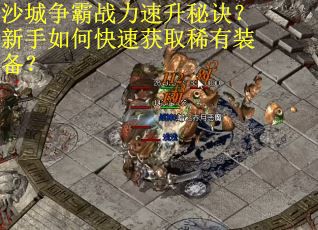 沙城争霸战力速升秘诀？新手如何快速获取稀有装备？