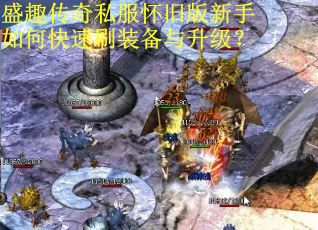 盛趣传奇私服怀旧版新手如何快速刷装备与升级？