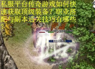 私服平台传奇游戏如何快速获取顶级装备?职业搭配与副本通关技巧有哪些? 私服平台传奇游戏如何快速获取顶级装备?职业搭配与副本通关技巧有哪些?