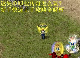 迷失单职业传奇怎么玩?新手快速上手攻略全解析 迷失单职业传奇怎么玩?新手快速上手攻略全解析