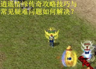 逍遥情缘传奇攻略技巧与常见疑难问题如何解决? 逍遥情缘传奇攻略技巧与常见疑难问题如何解决?