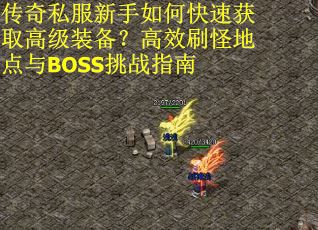 传奇私服新手如何快速获取高级装备？高效刷怪地点与BOSS挑战指南