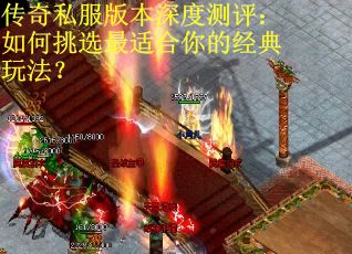 传奇私服版本深度测评：如何挑选最适合你的经典玩法？
