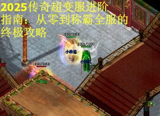2025传奇超变服进阶指南：从零到称霸全服的终极攻略