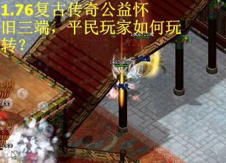 1.76复古传奇公益怀旧三端，平民玩家如何玩转？