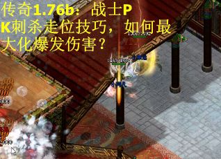 传奇1.76b：战士PK刺杀走位技巧，如何最大化爆发伤害？