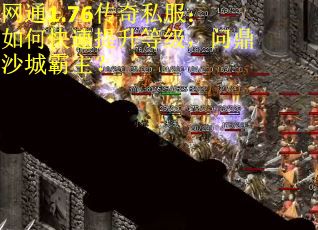 网通1.76传奇私服：如何快速提升等级，问鼎沙城霸主？