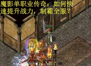 魔影单职业传奇：如何快速提升战力，制霸全服？