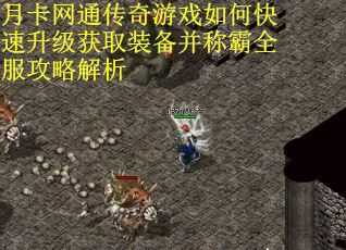月卡网通传奇游戏如何快速升级获取装备并称霸全服攻略解析