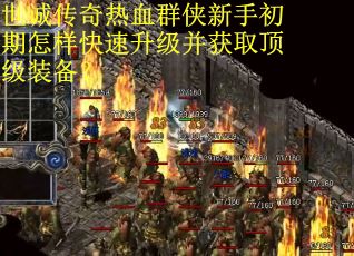 世诚传奇热血群侠新手初期怎样快速升级并获取顶级装备？