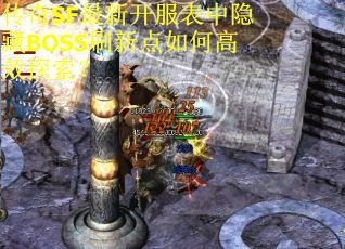 传奇SF最新开服表中隐藏BOSS刷新点如何高效探索？