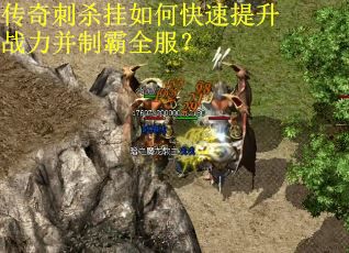 传奇刺杀挂如何快速提升战力并制霸全服？