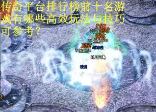 传奇平台排行榜前十名游戏有哪些高效玩法与技巧可参考？