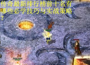 传奇最新排行榜前十名有哪些必学技巧与实战策略？