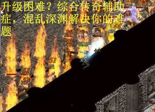升级困难？综合传奇辅助症，混乱深渊解决你的难题
