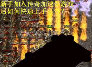 新手加入传奇加速器游戏后如何快速上手任务？