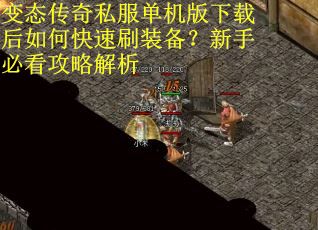 变态传奇私服单机版下载后如何快速刷装备？新手必看攻略解析