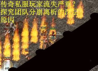 传奇私服玩家流失严重?探究团队分崩离析的深层原因 传奇私服玩家流失严重?探究团队分崩离析的深层原因