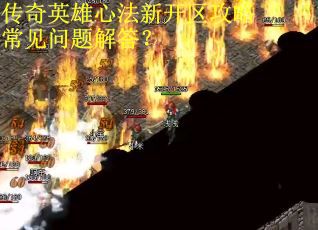 传奇英雄心法新开区攻略常见问题解答？