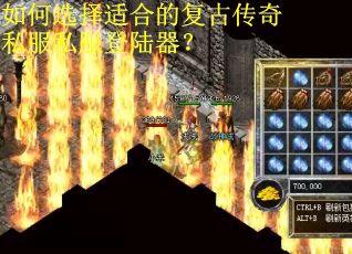 如何选择适合的复古传奇私服私服登陆器？