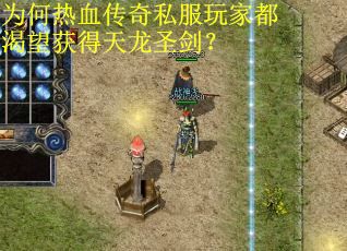 为何热血传奇私服玩家都渴望获得天龙圣剑？