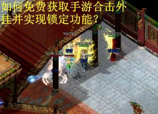 如何免费获取手游合击外挂并实现锁定功能？