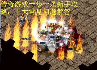 传奇游戏十步一杀新手攻略:十大常见问题解答 传奇游戏十步一杀新手攻略:十大常见问题解答