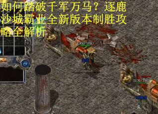 如何踏破千军万马？逐鹿沙城霸业全新版本制胜攻略全解析