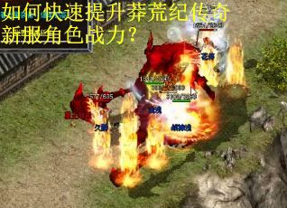 如何快速提升莽荒纪传奇新服角色战力？