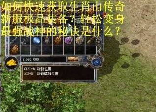 如何快速获取生肖山传奇新服极品装备？轻松变身最强战神的秘诀是什么？