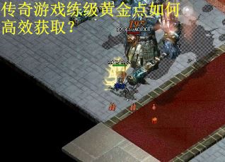 传奇游戏练级黄金点如何高效获取？
