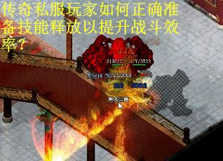 传奇私服玩家如何正确准备技能释放以提升战斗效率？