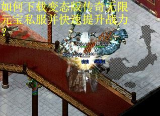如何下载变态版传奇无限元宝私服并快速提升战力？