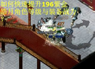 如何快速提升196紫金皓月角色等级与装备战力? 如何快速提升196紫金皓月角色等级与装备战力?