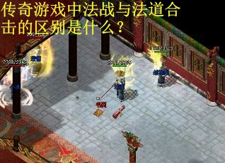 传奇游戏中法战与法道合击的区别是什么？