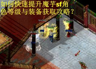 如何快速提升魔芋sf角色等级与装备获取攻略？