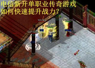 电信新开单职业传奇游戏如何快速提升战力？