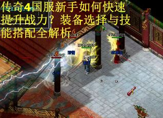 传奇4国服新手如何快速提升战力?装备选择与技能搭配全解析 传奇4国服新手如何快速提升战力?装备选择与技能搭配全解析