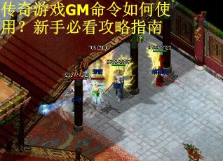 传奇游戏GM命令如何使用？新手必看攻略指南